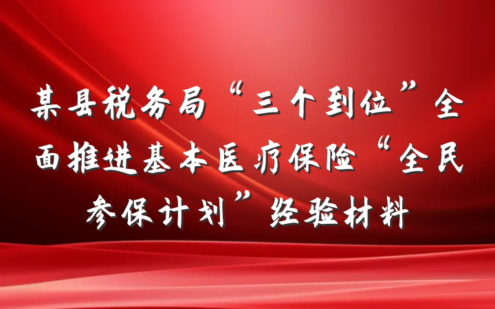某县税务局“三个到位”全面推进基本医疗保险“全民参保计划”经验材料