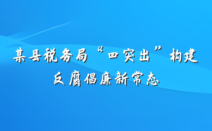 某县税务局“四突出”构建反腐倡廉新常态