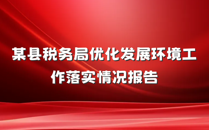某县税务局优化发展环境工作落实情况报告