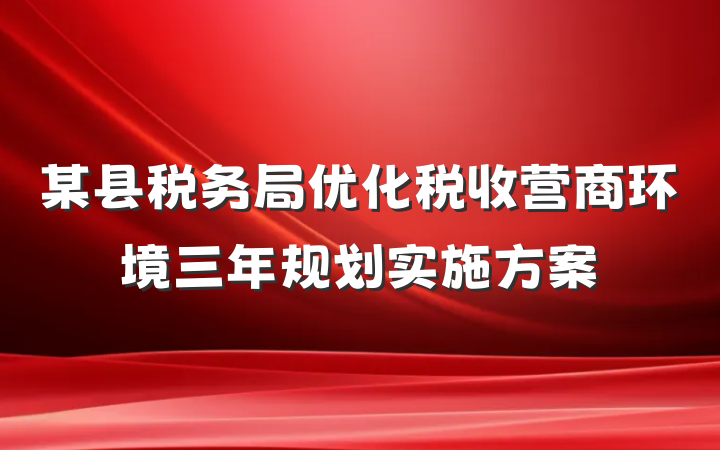 某县税务局优化税收营商环境三年规划实施方案