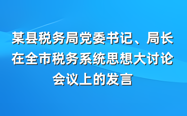 某县税务局党委书记、局长在全市税务系统思想大讨论会议上的发言