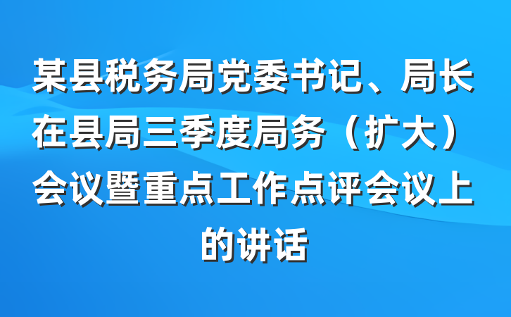 某县税务局党委书记、局长在县局三季度局务（扩大）会议暨重点工作点评会议上的讲话