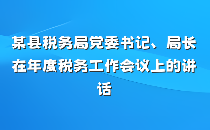 某县税务局党委书记、局长在年度税务工作会议上的讲话