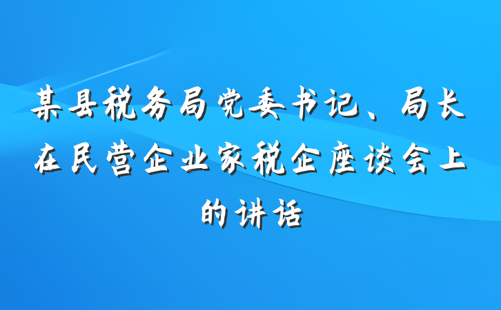 某县税务局党委书记、局长在民营企业家税企座谈会上的讲话