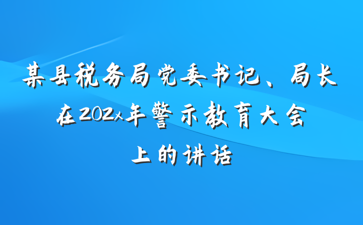 某县税务局党委书记、局长在202x年警示教育大会上的讲话