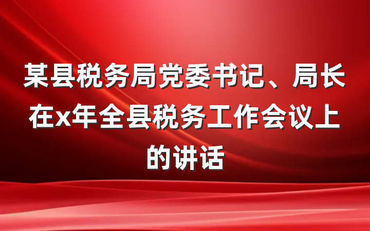 某县税务局党委书记、局长在x年全县税务工作会议上的讲话