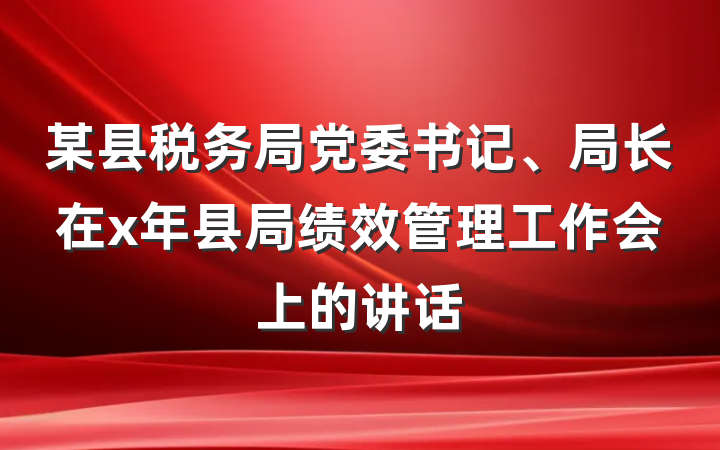 某县税务局党委书记、局长在x年县局绩效管理工作会上的讲话