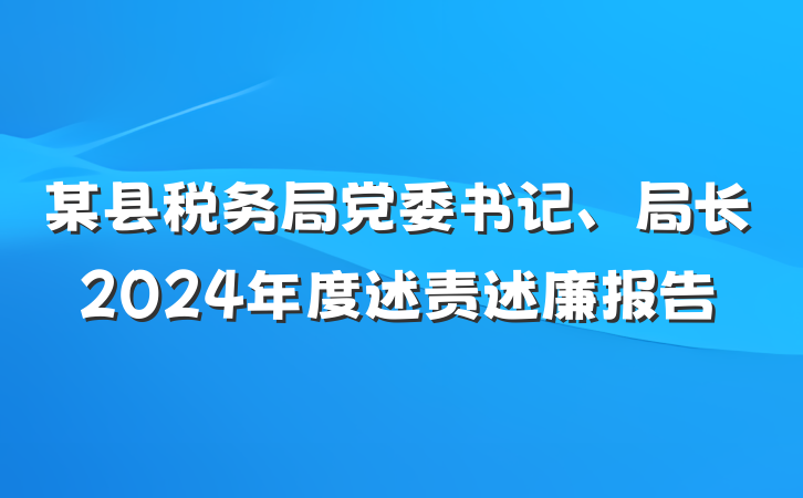 某县税务局党委书记、局长2024年度述责述廉报告