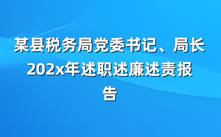某县税务局党委书记、局长202x年述职述廉述责报告