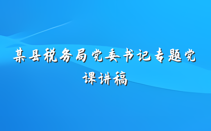 某县税务局党委书记专题党课讲稿