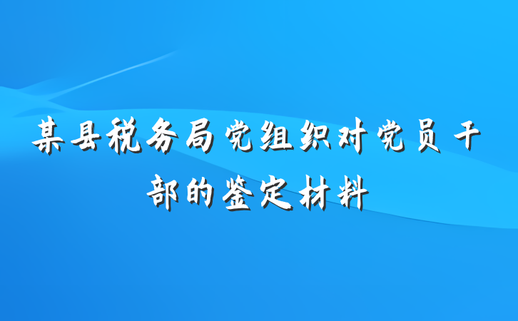 某县税务局党组织对党员干部的鉴定材料