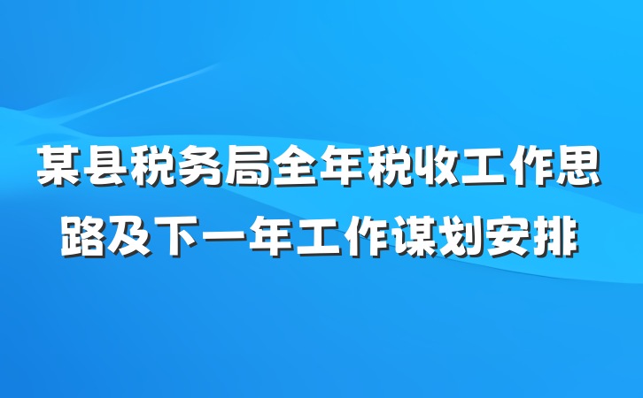 某县税务局全年税收工作思路及下一年工作谋划安排