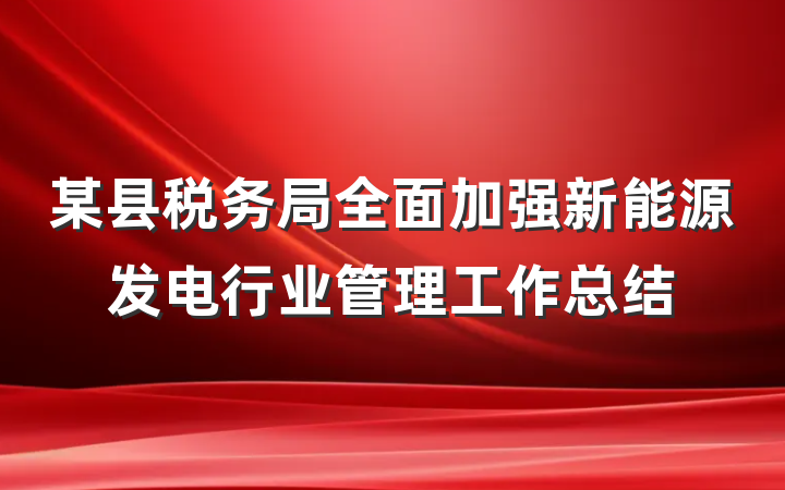 某县税务局全面加强新能源发电行业管理工作总结