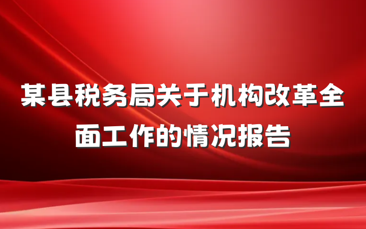 某县税务局关于机构改革全面工作的情况报告