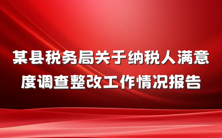 某县税务局关于纳税人满意度调查整改工作情况报告