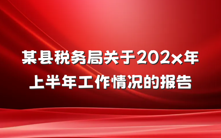某县税务局关于202x年上半年工作情况的报告