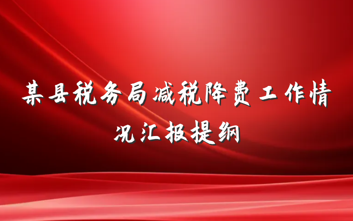 某县税务局减税降费工作情况汇报提纲
