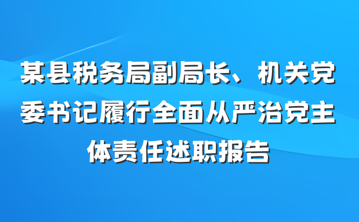 某县税务局副局长、机关党委书记履行全面从严治党主体责任述职报告