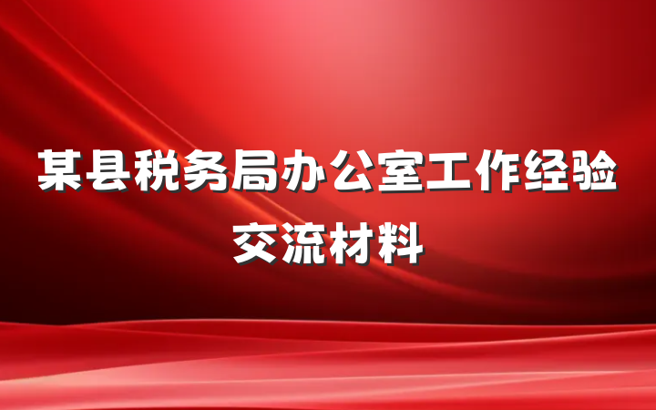 某县税务局办公室工作经验交流材料