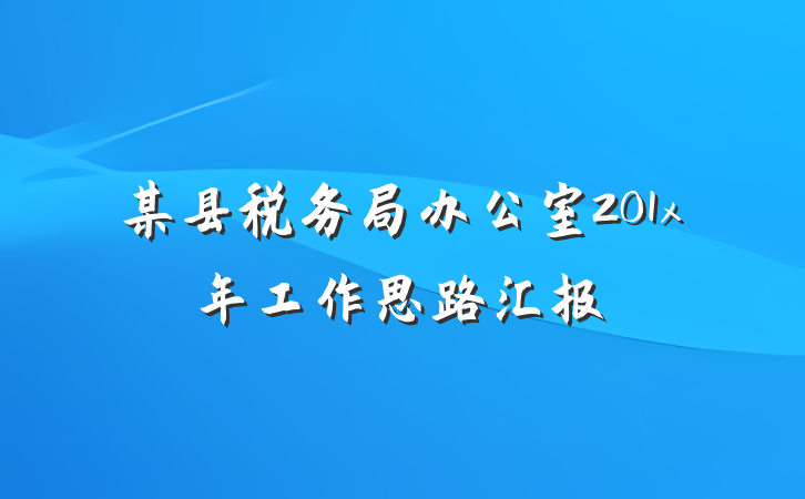 某县税务局办公室201x年工作思路汇报