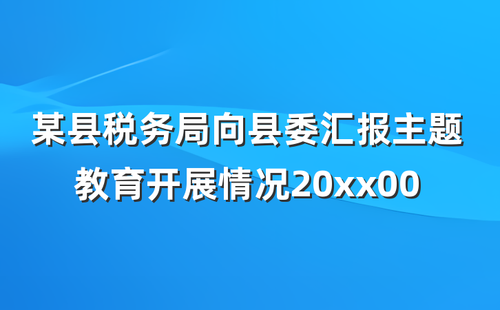 某县税务局向县委汇报主题教育开展情况20xx00