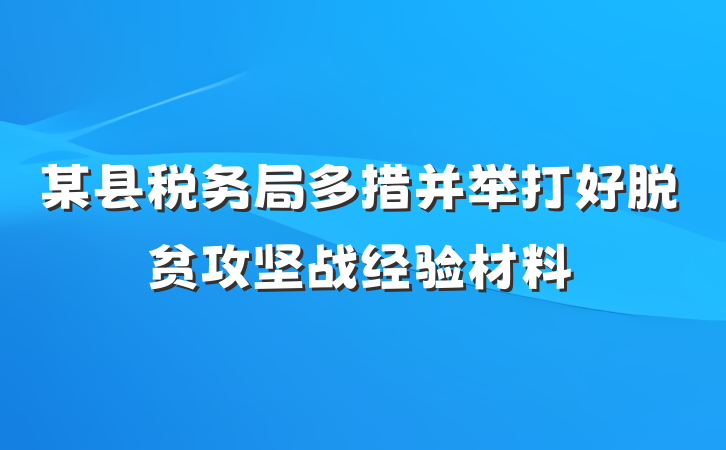 某县税务局多措并举打好脱贫攻坚战经验材料