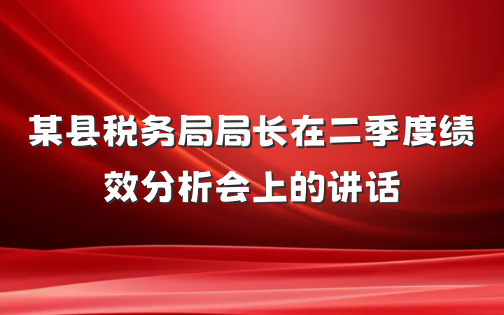 某县税务局局长在二季度绩效分析会上的讲话