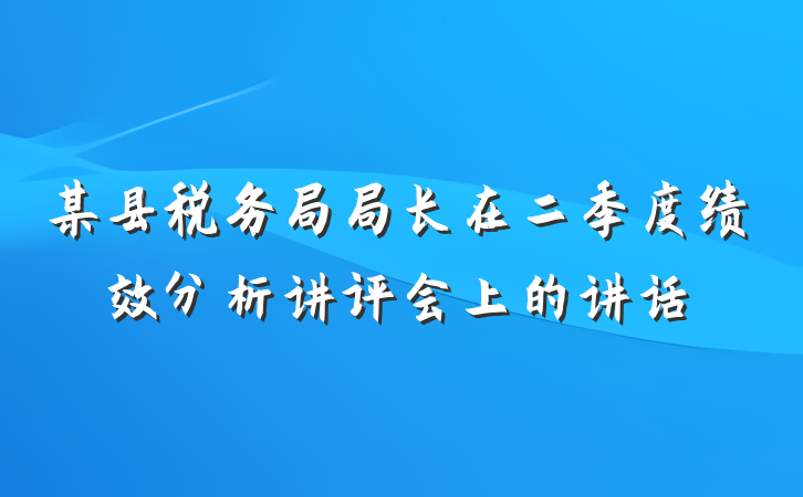 某县税务局局长在二季度绩效分析讲评会上的讲话