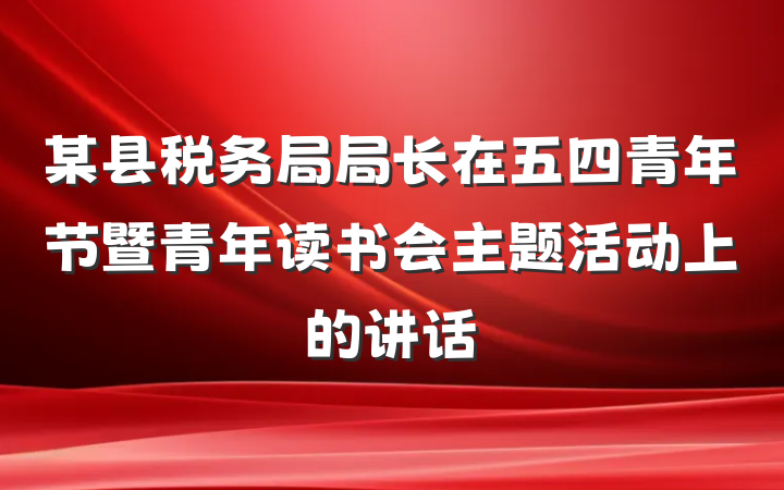 某县税务局局长在五四青年节暨青年读书会主题活动上的讲话
