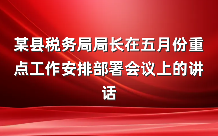 某县税务局局长在五月份重点工作安排部署会议上的讲话