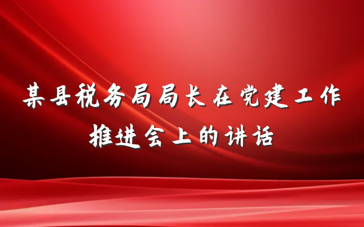 某县税务局局长在党建工作推进会上的讲话