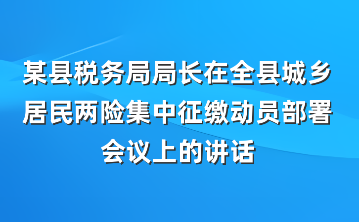 某县税务局局长在全县城乡居民两险集中征缴动员部署会议上的讲话