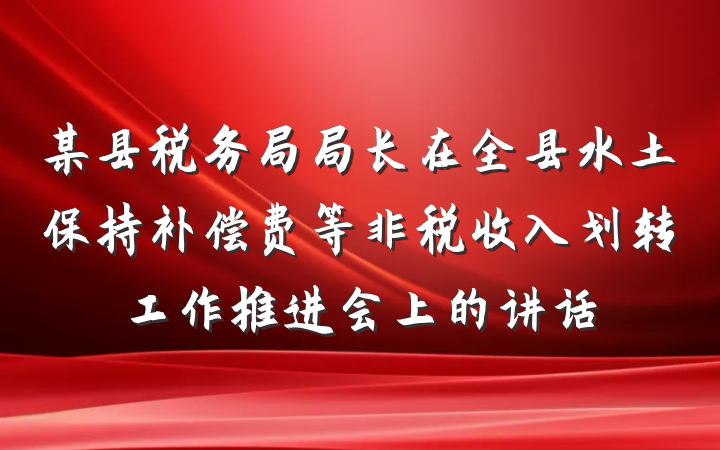 某县税务局局长在全县水土保持补偿费等非税收入划转工作推进会上的讲话
