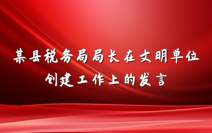 某县税务局局长在文明单位创建工作上的发言