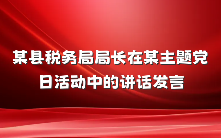 某县税务局局长在某主题党日活动中的讲话发言