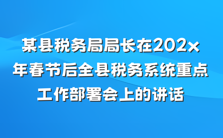 某县税务局局长在202x年春节后全县税务系统重点工作部署会上的讲话