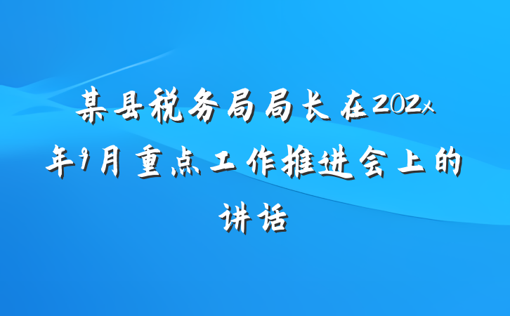 某县税务局局长在202x年9月重点工作推进会上的讲话