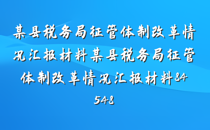 某县税务局征管体制改革情况汇报材料某县税务局征管体制改革情况汇报材料84548