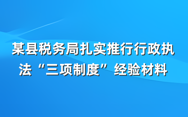 某县税务局扎实推行行政执法“三项制度”经验材料