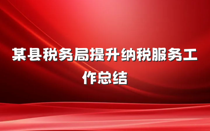 某县税务局提升纳税服务工作总结