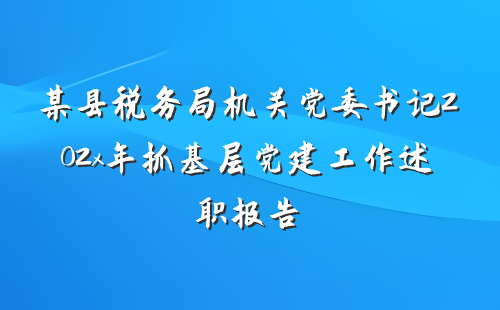 某县税务局机关党委书记202x年抓基层党建工作述职报告