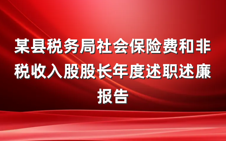某县税务局社会保险费和非税收入股股长年度述职述廉报告