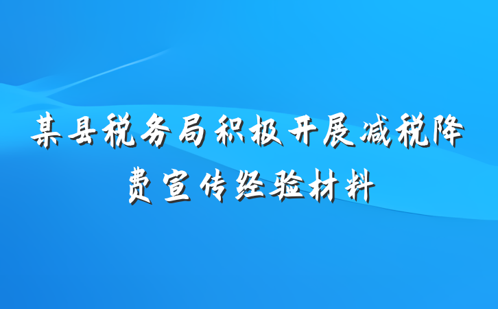 某县税务局积极开展减税降费宣传经验材料