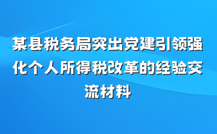 某县税务局突出党建引领强化个人所得税改革的经验交流材料