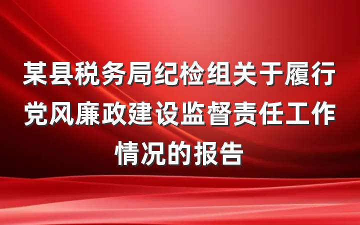 某县税务局纪检组关于履行党风廉政建设监督责任工作情况的报告