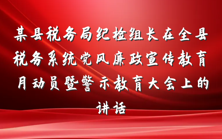 某县税务局纪检组长在全县税务系统党风廉政宣传教育月动员暨警示教育大会上的讲话