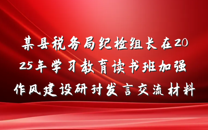 某县税务局纪检组长在2025年学习教育读书班加强作风建设研讨发言交流材料