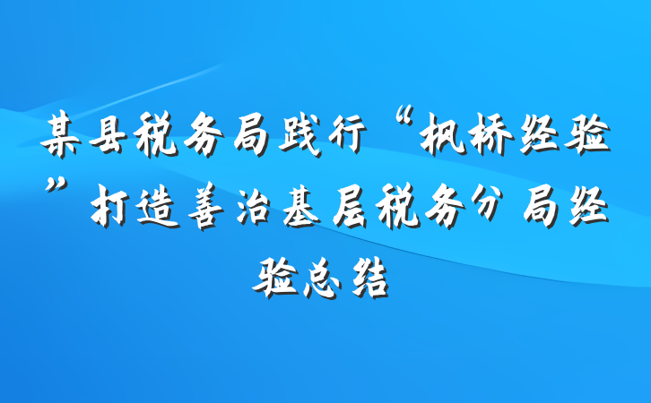 某县税务局践行“枫桥经验”打造善治基层税务分局经验总结