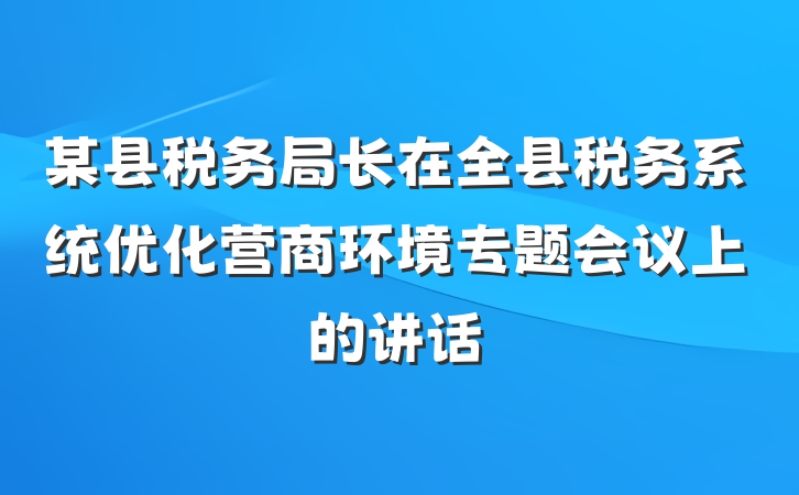 某县税务局长在全县税务系统优化营商环境专题会议上的讲话