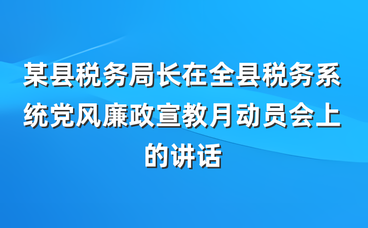 某县税务局长在全县税务系统党风廉政宣教月动员会上的讲话